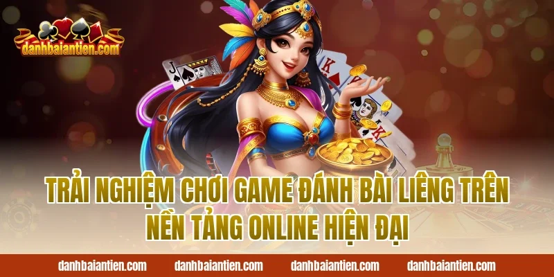 Trải Nghiệm Chơi Game Đánh Bài Liêng Trên Nền Tảng Online Hiện Đại