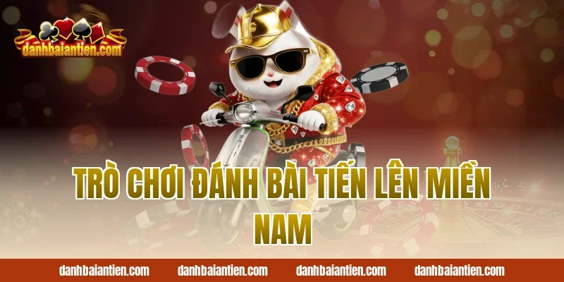Trò chơi đánh bài tiến lên miền nam
