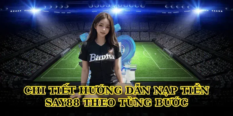 Chi tiết Hướng dẫn nạp tiền say88 theo từng bước